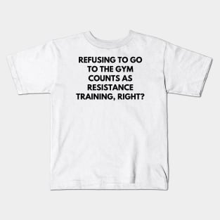 Refusing to go to the gym counts as resistance training, right Kids T-Shirt